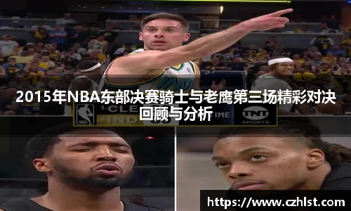 2015年NBA东部决赛骑士与老鹰第三场精彩对决回顾与分析