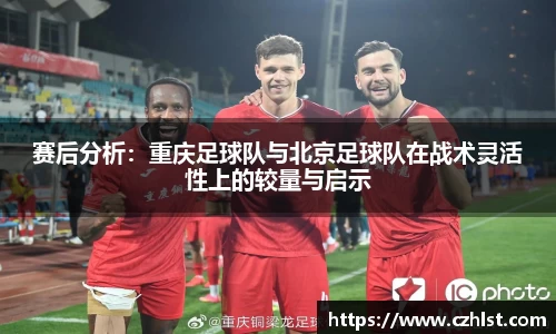 赛后分析：重庆足球队与北京足球队在战术灵活性上的较量与启示
