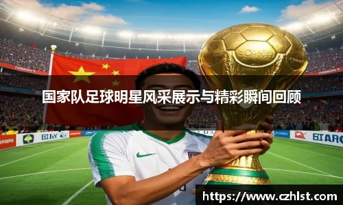 国家队足球明星风采展示与精彩瞬间回顾